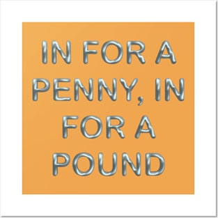 In for a penny, in for a pound Posters and Art